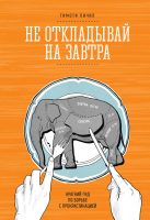 Не откладывай на завтра. Краткий гид по борьбе с прокрастинацией