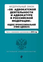 Федеральный закон «Об адвокатской деятельности и адвокатуре в Российской Федерации». «Кодекс профессиональной этики адвоката». Тексты с изменениями и дополнениями на 2019 год