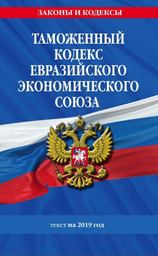 Таможенный кодекс Евразийского экономического союза. Текст на 2019 год