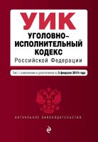 Уголовно-исполнительный кодекс Российской Федерации. Текст с изменениями и дополнениями на 3 февраля 2019 года