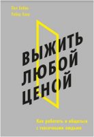 Выжить любой ценой. Как работать и общаться с токсичными людьми