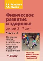 Физическое развитие и здоровье детей 3-7 лет. Часть 3. Конспекты занятий для старшей и подготовительной к школе групп. Спортивные праздники и развлечения