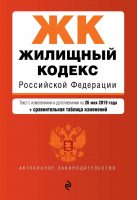 Жилищный кодекс Российской Федерации. Текст с изменениями и дополнениями на 26 мая 2019 г. + сравнительная таблица изменений.