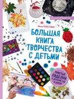 Большая книга творчества с детьми. Простые поделки в детский сад и школу (для ПР)