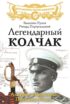 Легендарный Колчак. Адмирал и Верховный Правитель России