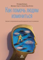 Как помочь людям измениться. Коучинг сопереживания для безграничного роста и развития