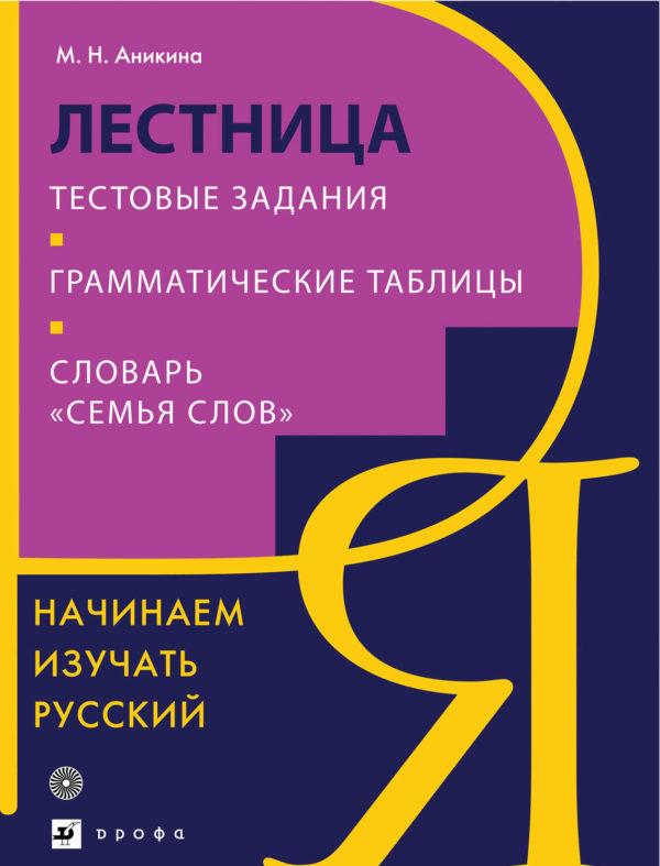 Начинаем изучать русский. Лестница. Тестовые задания. Грамматические таблицы. Словарь «Семья слов»