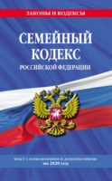 Семейный кодекс Российской Федерации. Текст с изменениями и дополнениями на 2020 год