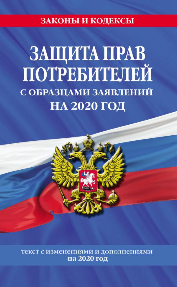 Защита прав потребителей с образцами заявлений на 2020 год. Текст с изменениями и дополнениями на 2020 год