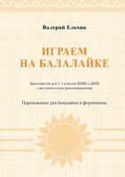 Играем на балалайке. Хрестоматия для 1–2 классов ДМШ и ДШИ с методическими рекомендациями. Переложения для балалайки и фортепиано