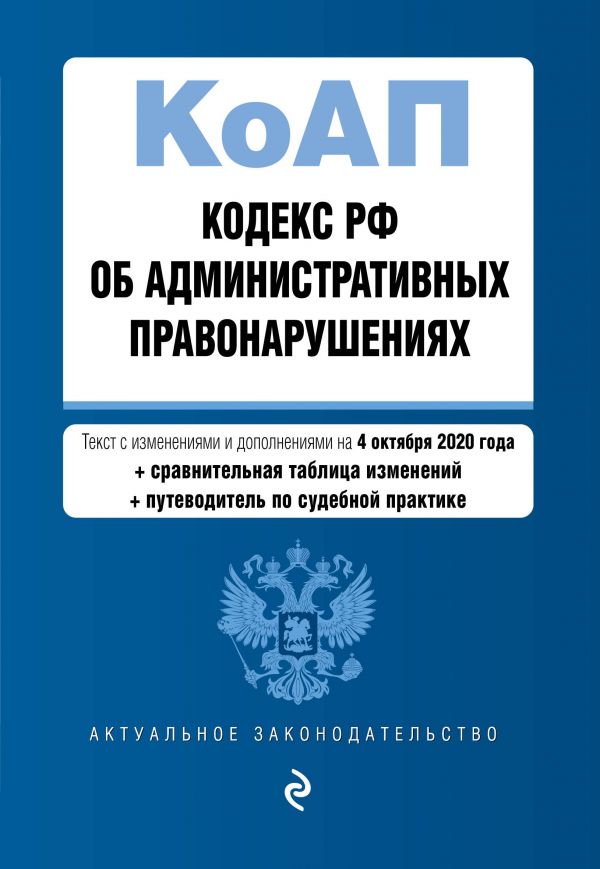 Кодекс Российской Федерации об административных правонарушениях. Текст с изм. и доп. на 4 октября 2020 года (+ сравнительная таблица изменений) (+ путеводитель по судебной практике)