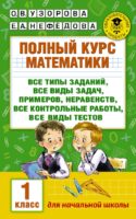 Полный курс математики: 1-й кл.: все типы заданий