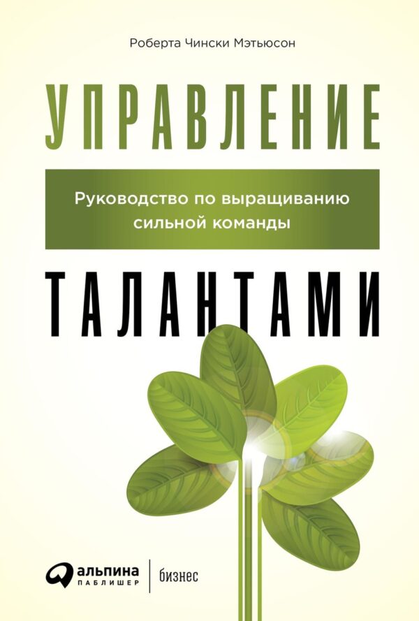 Управление талантами. Руководство по выращиванию сильной команды