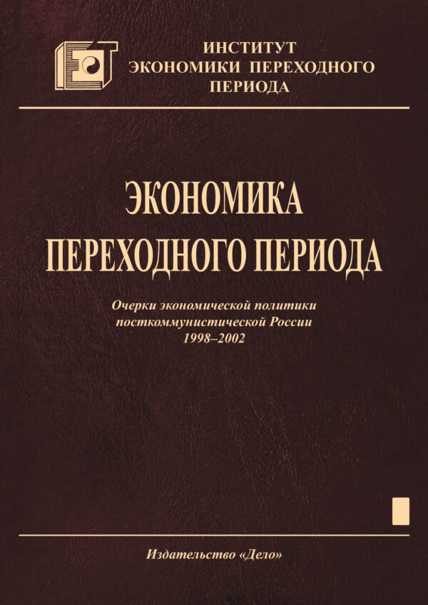 Экономика переходного периода. Очерки экономической политики посткоммунистической России. 1998–2002