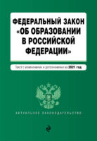 Федеральный закон «Об образовании в Российской Федерации». Текст с изменениями и дополнениями на 2021 год