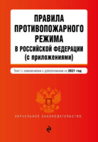 Правила противопожарного режима в Российской Федерации (с приложениями). Текст с изменениями и дополнениями на 2021 год