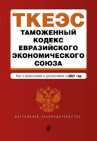 Таможенный кодекс Евразийского экономического союза. Текст с изменениями и дополнениями на 2021 год