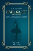 Наш балет (1673 — 1899). Балет в России до начала ХIХ столетия и балет в Санкт-Петербурге до 1899 года