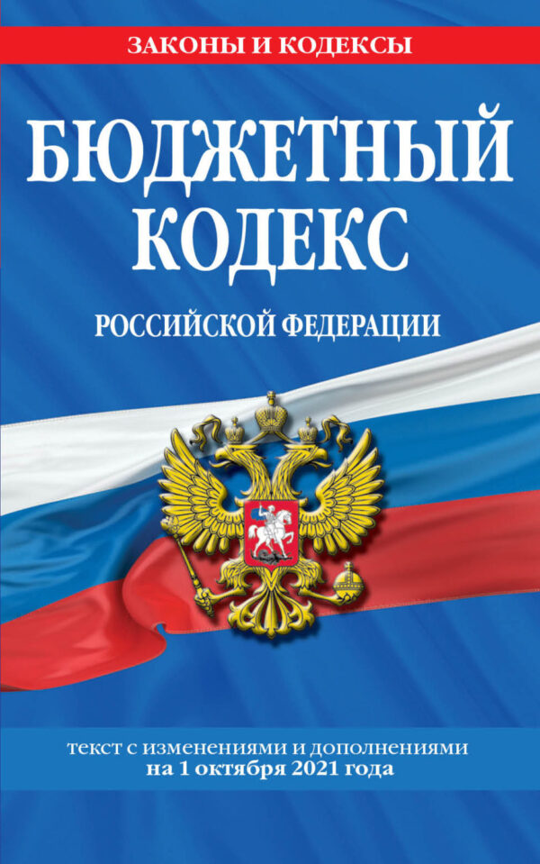 Бюджетный кодекс Российской Федерации. Текст с изменениями и дополнениями на 1 октября 2021 года