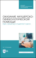 Оказание акушерско-гинекологической помощи. Курс лекций для студентов II курса