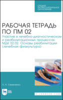 Рабочая тетрадь по ПМ 02. Участие в лечебно-диагностическом и реабилитационных процессах. МДК 02.02. Основы реабилитации (лечебная физкультура)