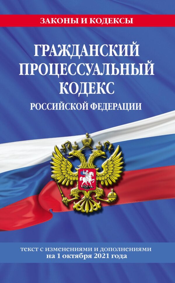 Гражданский процессуальный кодекс Российской Федерации. Текст с изменениями и дополнениями на на 1 октября 2021 года