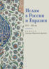 Ислам в России и Евразии XVI – ХХI вв. (памяти Дмитрия Юрьевича Арапова)