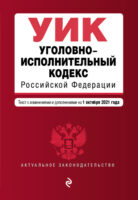 Уголовно-исполнительный кодекс Российской Федерации. Текст с изменениями и дополнениями на 1 октября 2021 года