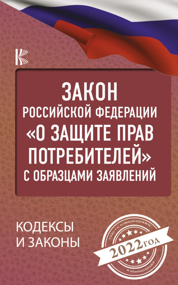 Закон Российской Федерации «О защите прав потребителей» с комментариями к закону и образцами заявлений на 2022 год