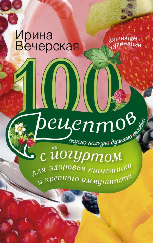 100 рецептов с йогуртом для здоровья кишечника и крепкого иммунитета. Вкусно