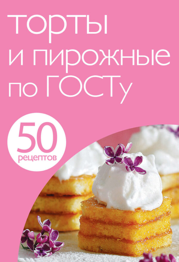 50 рецептов. Торты и пирожные по ГОСТу