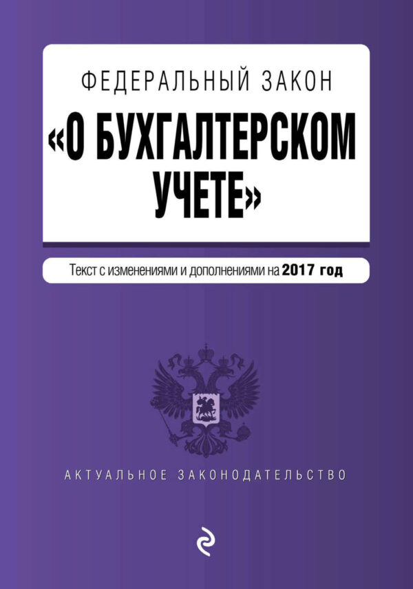 Федеральный закон «О бухгалтерском учете». Текст с изменениями и дополнениями на 2017 год