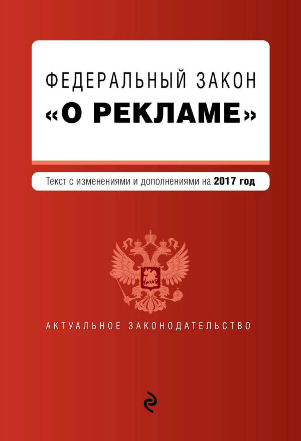 Федеральный закон «О рекламе». Текст с изменениями и дополнениями на 2017 год