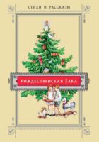 Рождественская ёлка. Стихи и рассказы русских писателей. История и традиции праздника