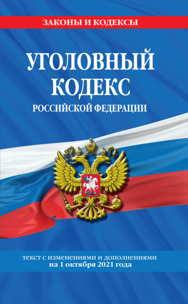 Уголовный кодекс Российской Федерации. Текст с изменениями и дополнениями на 1 октября 2021 года