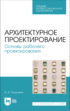 Архитектурное проектирование. Основы рабочего проектирования. Учебное пособие для СПО