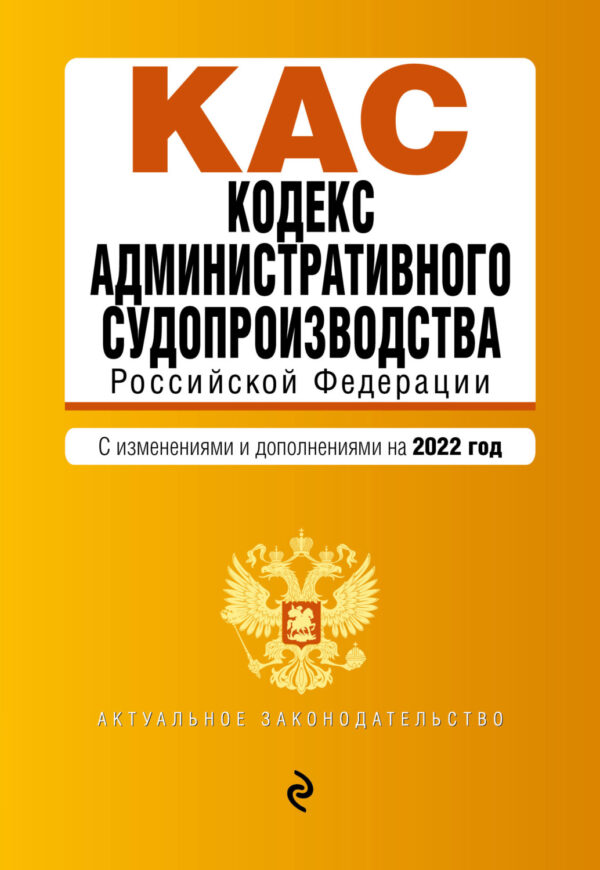 Кодекс административного судопроизводства Российской Федерации. С изменениями и дополнениями на 2022 год