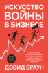 Искусство войны в бизнесе. Секреты побед и причины поражений величайших компаний в свете стратегий гения военной мысли Сунь-цзы