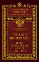 Генерал Бичерахов и его Кавказская армия. Неизвестные страницы истории Гражданской войны и интервенции на Кавказе. 1917–1919