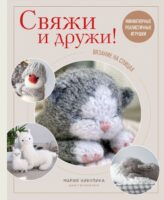 Свяжи и дружи! Миниатюрные реалистичные игрушки. Вязание на спицах