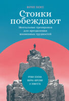 Стоики побеждают. Ментальные тренировки для преодоления жизненных трудностей