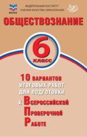 Обществознание. 6 класс. 10 вариантов итоговых работ для подготовки к Всероссийской проверочной работе