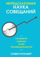 Непредсказуемая наука совещаний. Как вывести команду на пик производительности