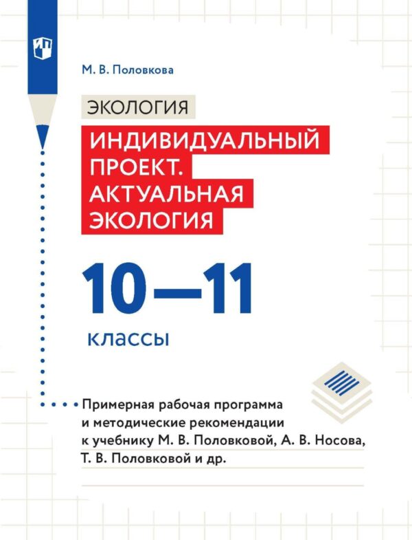 Экология. Индивидуальный проект. Актуальная экология. 10-11 классы. Примерная рабочая программа и методические рекомендации к учебнику М. В. Половковой