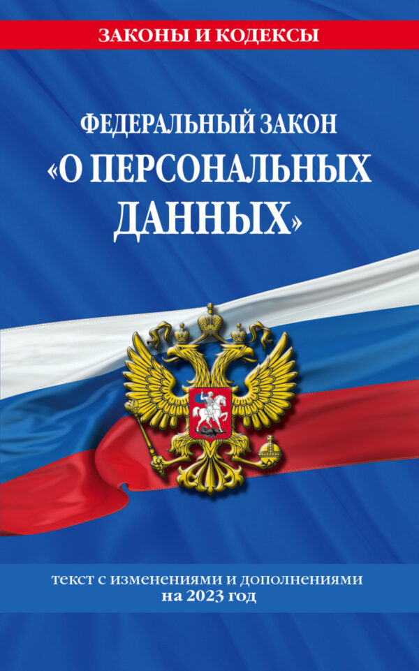 Федеральный закон «О персональных данных». Текст с изменениями и дополнениями на 2023 год