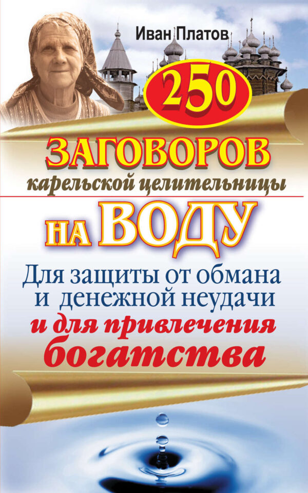 250 заговоров карельской целительницы на воду. Для защиты от обмана и денежной неудачи и для привлечения богатства