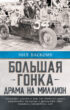 Большая гонка. Драма на миллион. Легендарная история о том