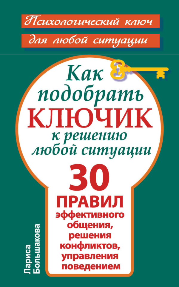 Как подобрать ключик к решению любой ситуации. 30 правил эффективного общения