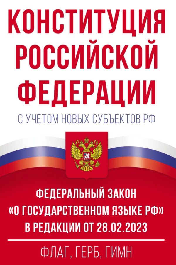 Конституция Российской Федерации с учетом новых субъектов РФ и Федеральный закон «О государственном языке РФ» в редакции от 28.02.2023. Флаг