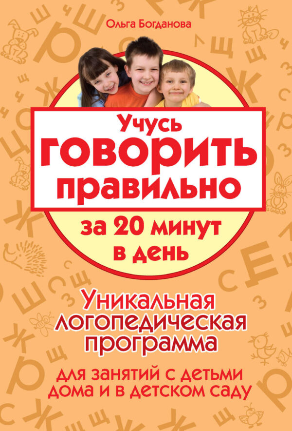 Учусь говорить правильно за 20 минут в день. Уникальная логопедическая программа для работы с детьми дома и в детском саду